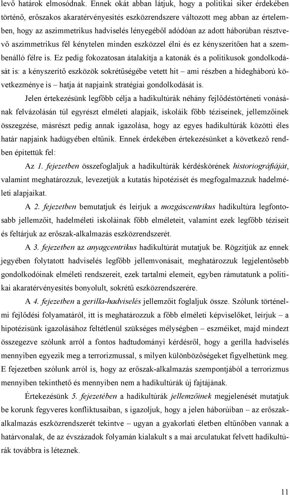 az adott háborúban résztvevő aszimmetrikus fél kénytelen minden eszközzel élni és ez kényszerítően hat a szembenálló félre is.