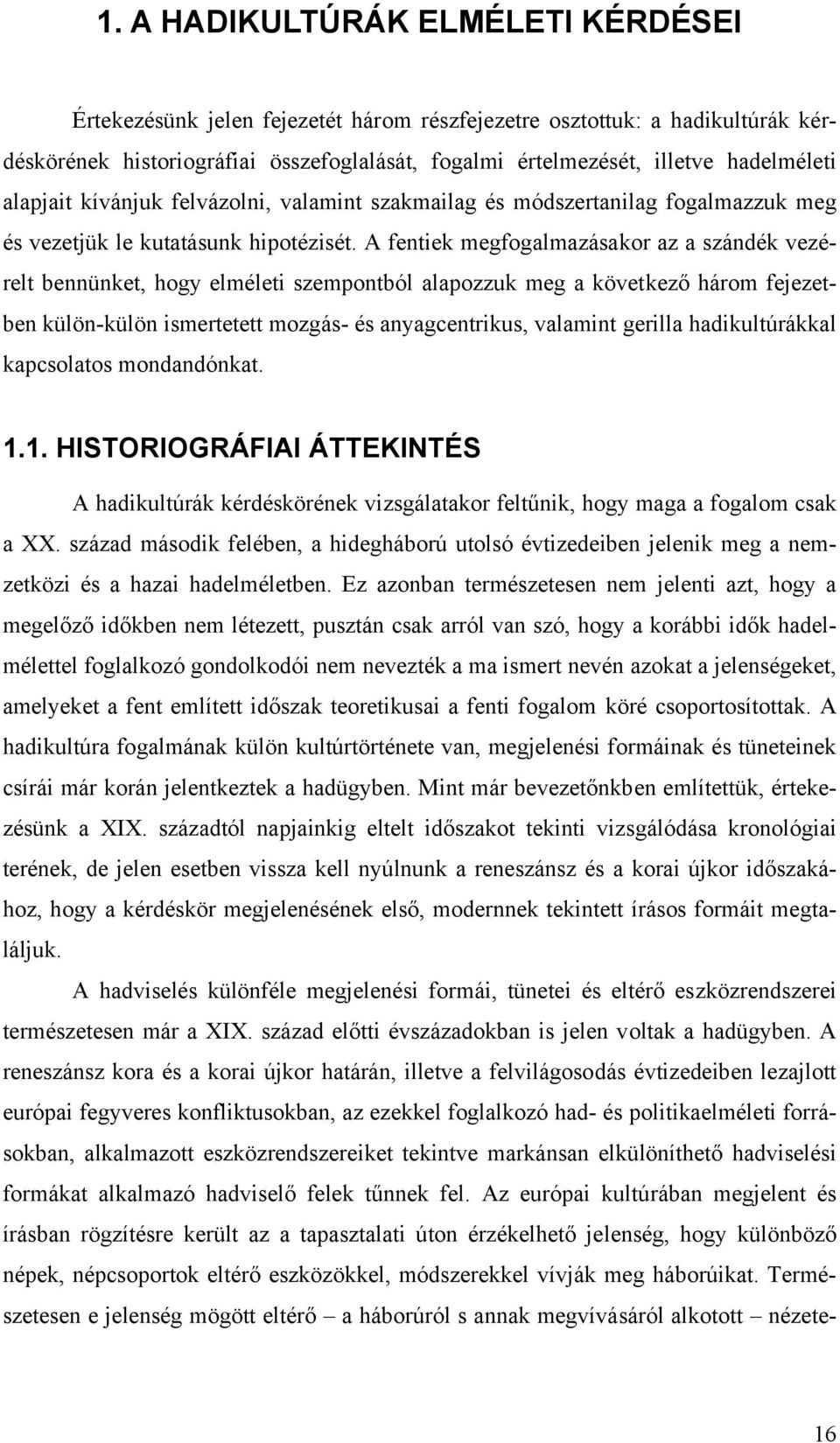 A fentiek megfogalmazásakor az a szándék vezérelt bennünket, hogy elméleti szempontból alapozzuk meg a következő három fejezetben külön-külön ismertetett mozgás- és anyagcentrikus, valamint gerilla