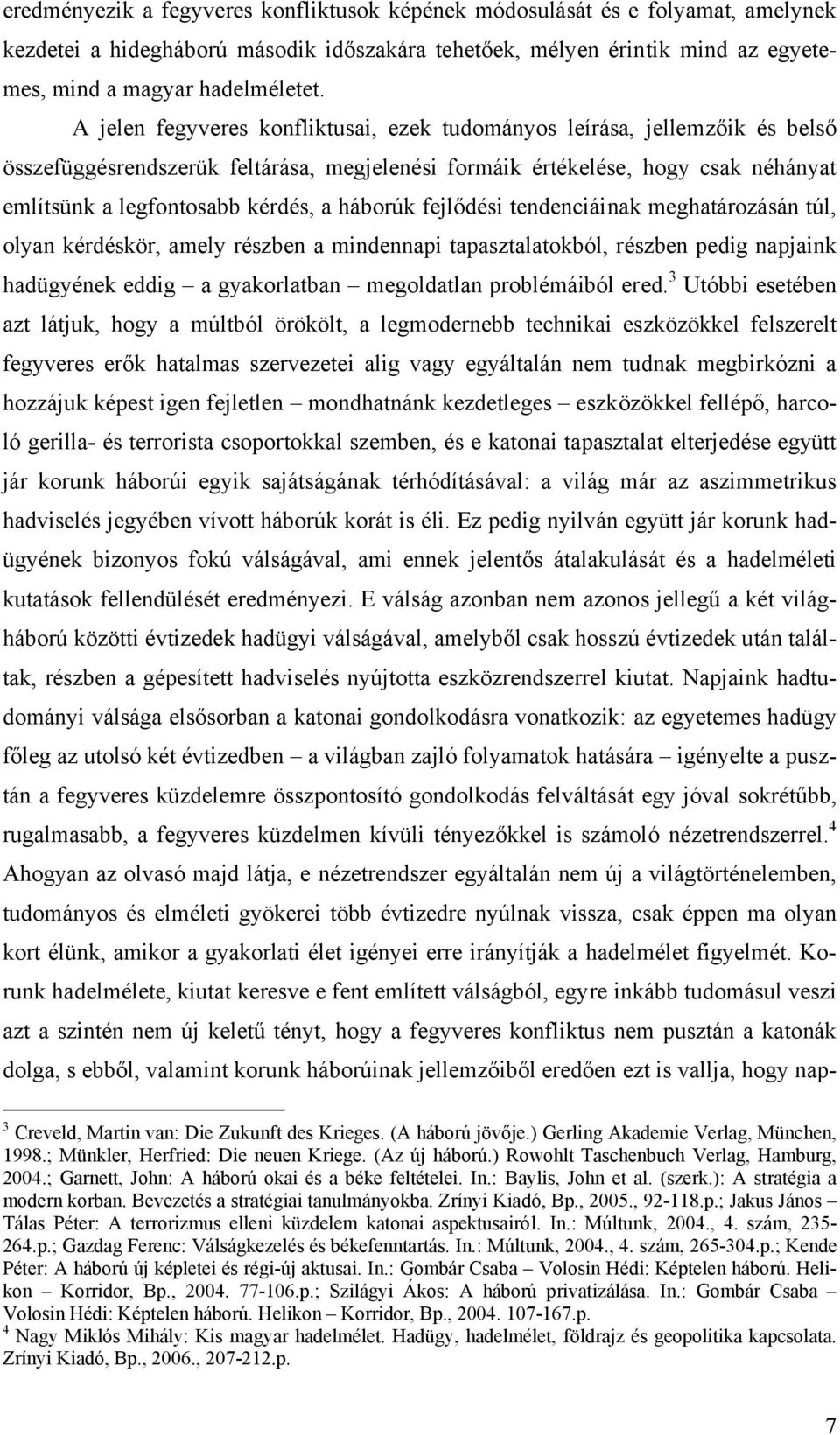 háborúk fejlődési tendenciáinak meghatározásán túl, olyan kérdéskör, amely részben a mindennapi tapasztalatokból, részben pedig napjaink hadügyének eddig a gyakorlatban megoldatlan problémáiból ered.