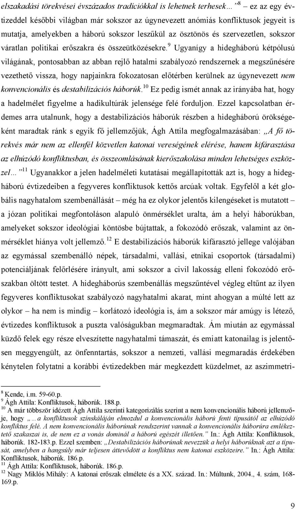 9 Ugyanígy a hidegháború kétpólusú világának, pontosabban az abban rejlő hatalmi szabályozó rendszernek a megszűnésére vezethető vissza, hogy napjainkra fokozatosan előtérben kerülnek az úgynevezett