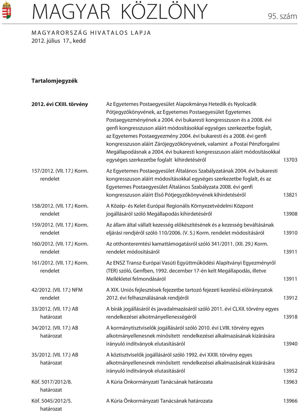 évi genfi kongresszuson aláírt módosításokkal egységes szerkezetbe foglalt, az Egyetemes Postaegyezmény 2004. évi bukaresti és a 2008.