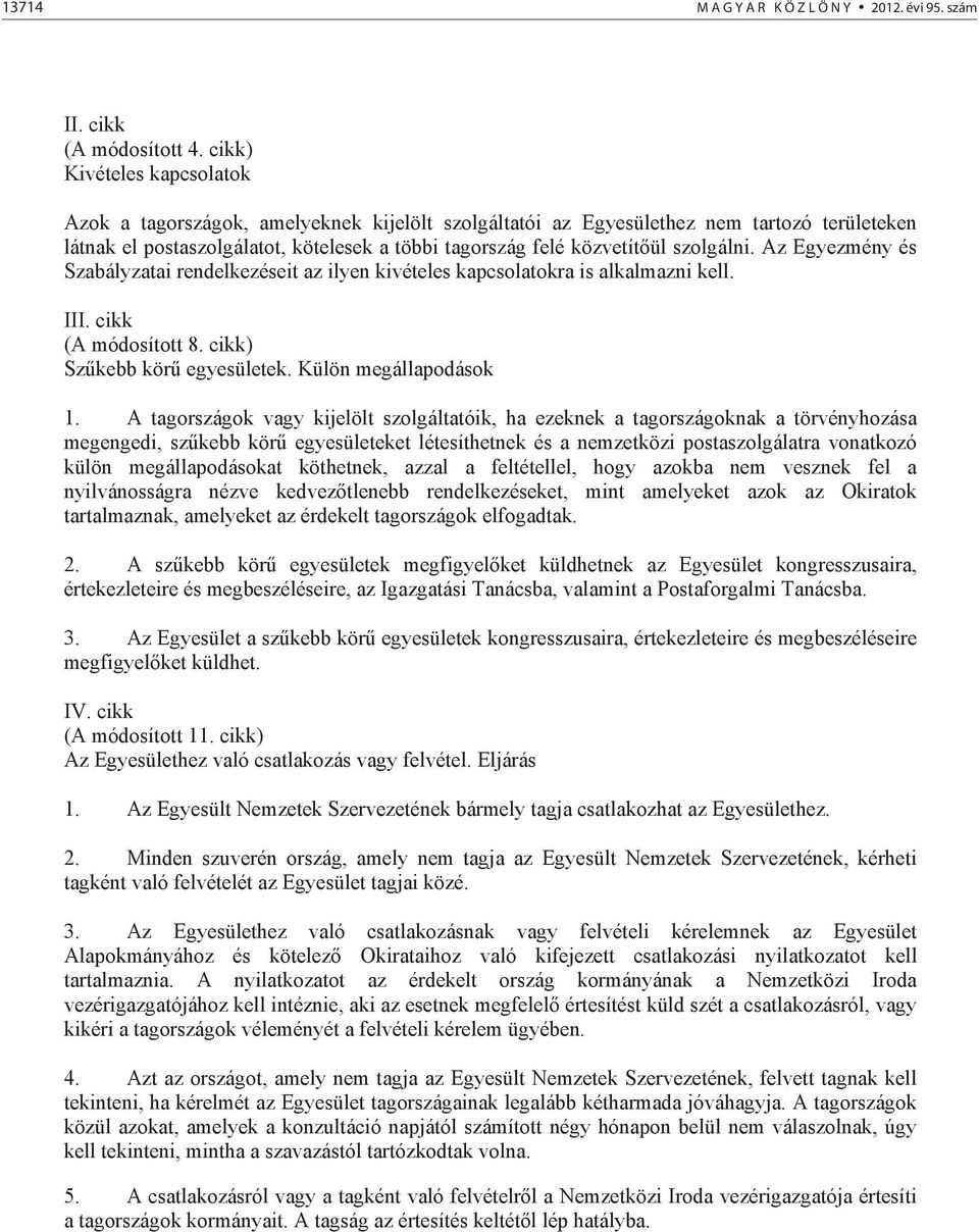 szolgálni. Az Egyezmény és Szabályzatai rendelkezéseit az ilyen kivételes kapcsolatokra is alkalmazni kell. III. cikk (A módosított 8. cikk) Sz kebb kör egyesületek. Külön megállapodások 1.