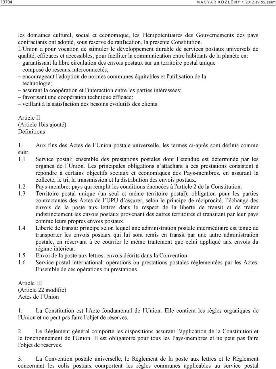 L'Union a pour vocation de stimuler le développement durable de services postaux universels de qualité, efficaces et accessibles, pour faciliter la communication entre habitants de la planète en: