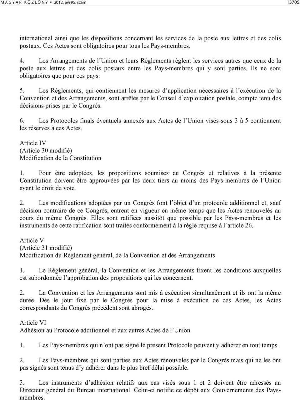 Les Arrangements de l Union et leurs Règlements règlent les services autres que ceux de la poste aux lettres et des colis postaux entre les Pays-membres qui y sont parties.