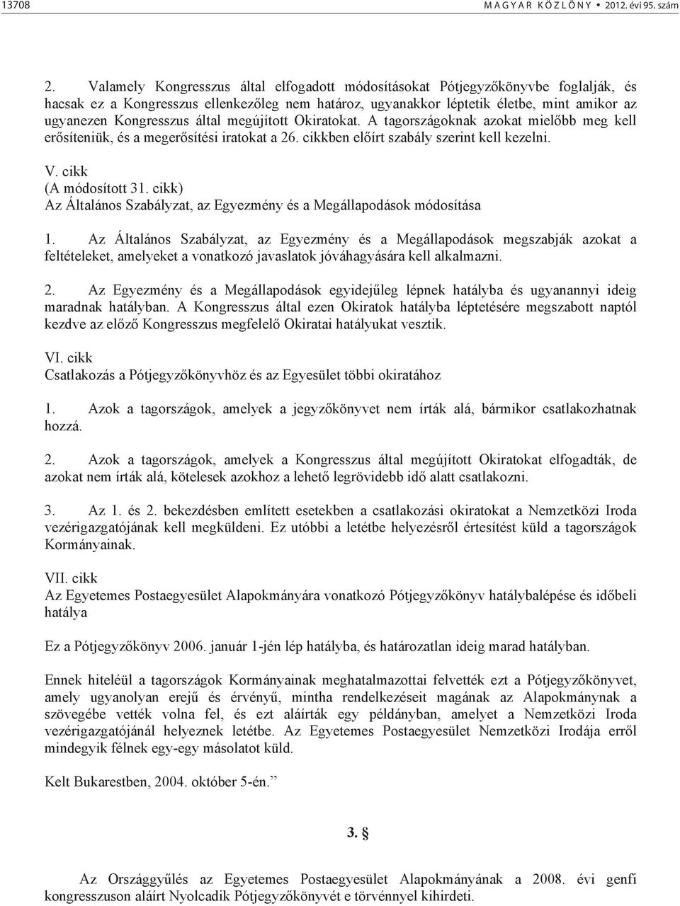 által megújított Okiratokat. A tagországoknak azokat miel bb meg kell er síteniük, és a meger sítési iratokat a 26. cikkben el írt szabály szerint kell kezelni. V. cikk (A módosított 31.