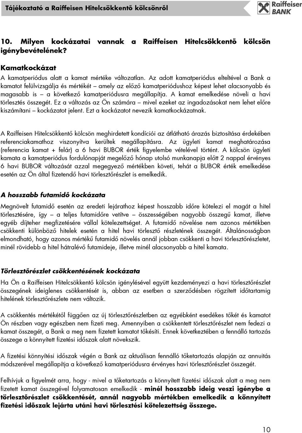 A kamat emelkedése növeli a havi törlesztés összegét. Ez a változás az Ön számára mivel ezeket az ingadozásokat nem lehet elıre kiszámítani kockázatot jelent.