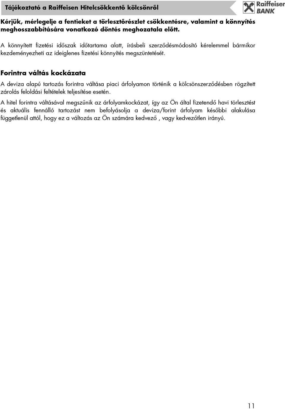 Forintra váltás kockázata A deviza alapú tartozás forintra váltása piaci árfolyamon történik a kölcsönszerzıdésben rögzített zárolás feloldási feltételek teljesítése esetén.