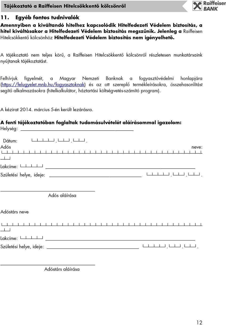 A tájékoztató nem teljes körő, a Raiffeisen Hitelcsökkentı kölcsönrıl részletesen munkatársaink nyújtanak tájékoztatást.