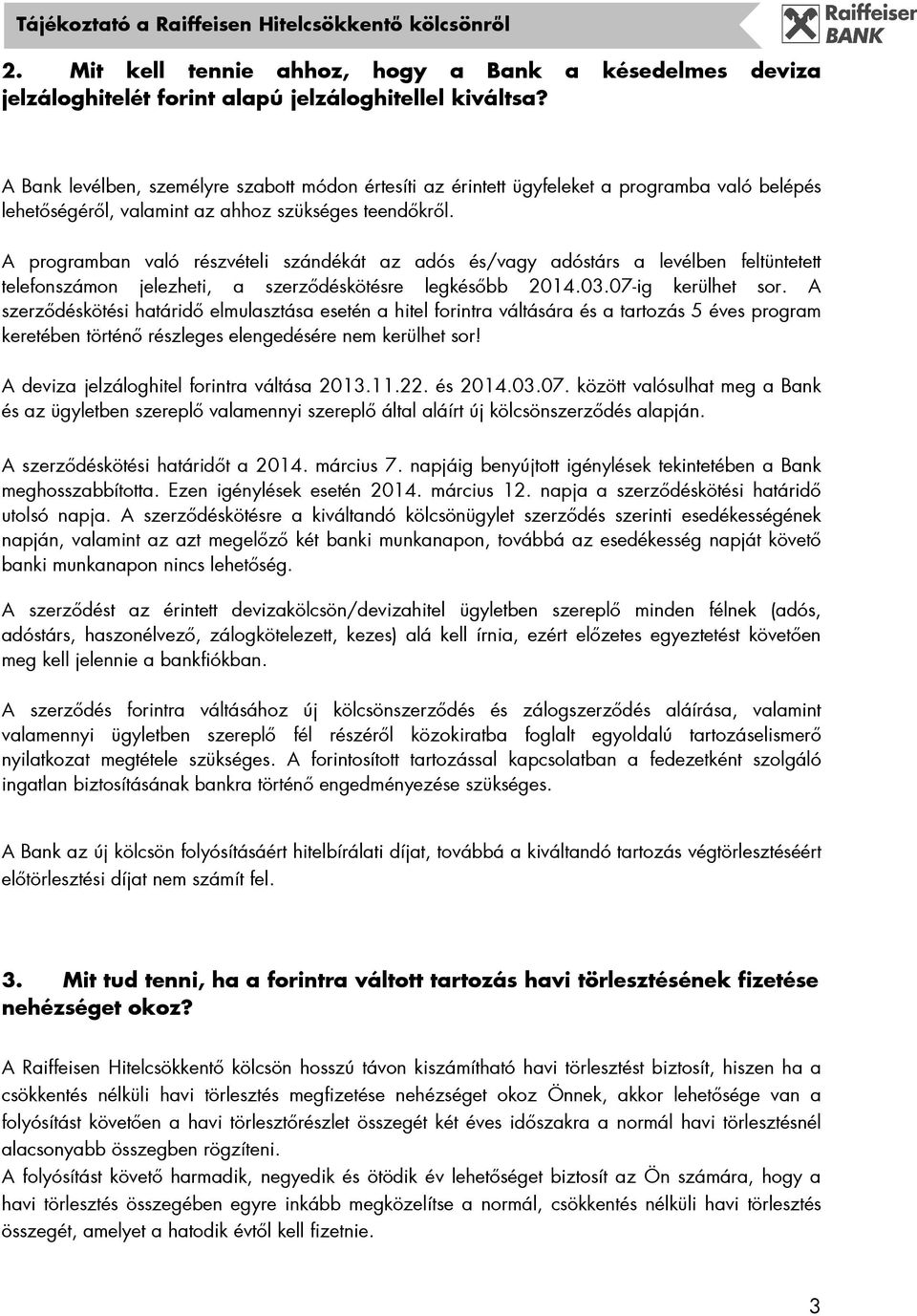 A programban való részvételi szándékát az adós és/vagy adóstárs a levélben feltüntetett telefonszámon jelezheti, a szerzıdéskötésre legkésıbb 2014.03.07-ig kerülhet sor.