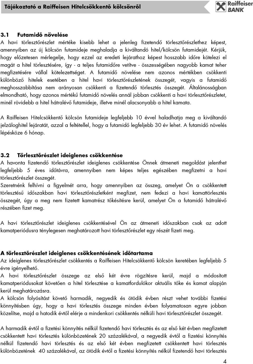 Kérjük, hogy elızetesen mérlegelje, hogy ezzel az eredeti lejárathoz képest hosszabb idıre kötelezi el magát a hitel törlesztésére, így - a teljes futamidıre vetítve - összességében nagyobb kamat