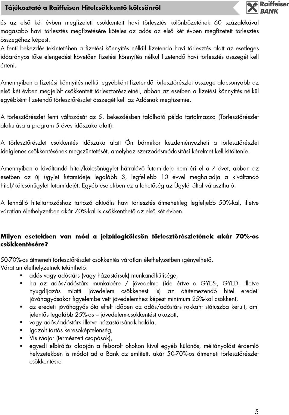 A fenti bekezdés tekintetében a fizetési könnyítés nélkül fizetendı havi törlesztés alatt az esetleges idıarányos tıke elengedést követıen fizetési könnyítés nélkül fizetendı havi törlesztés összegét