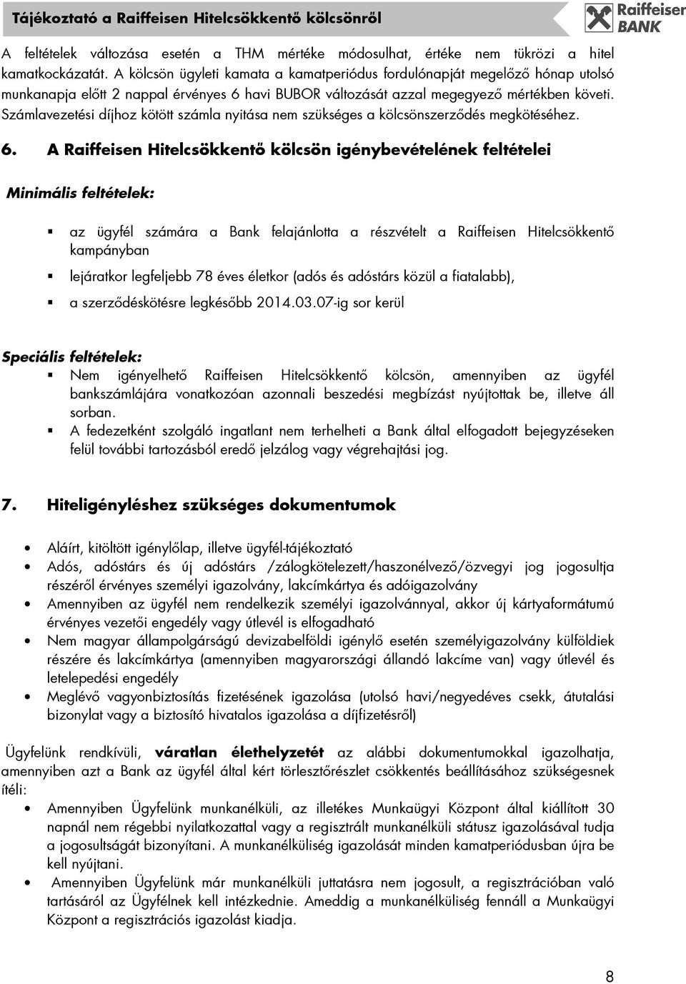 Számlavezetési díjhoz kötött számla nyitása nem szükséges a kölcsönszerzıdés megkötéséhez. 6.