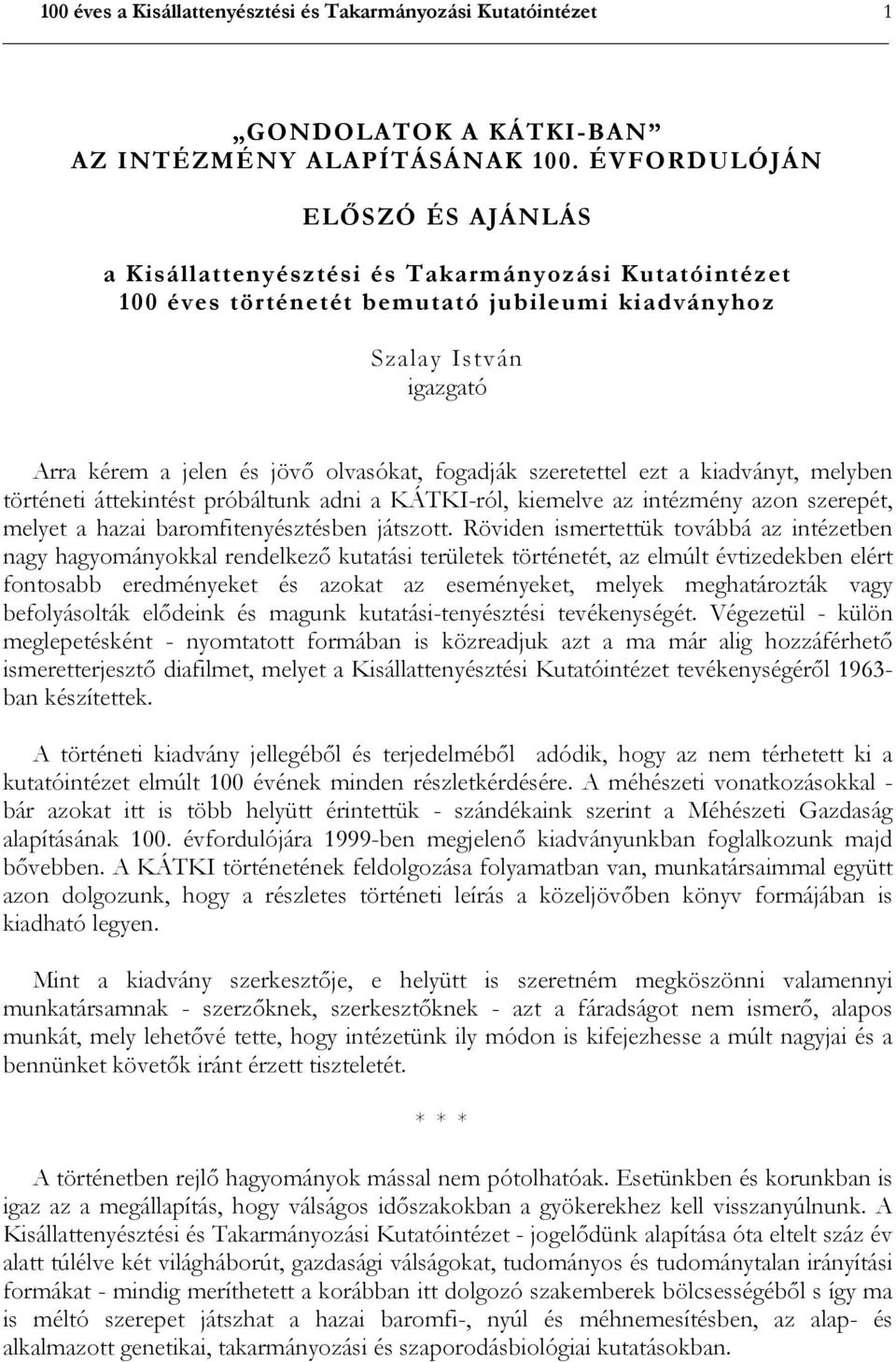 fogadják szeretettel ezt a kiadványt, melyben történeti áttekintést próbáltunk adni a KÁTKI-ról, kiemelve az intézmény azon szerepét, melyet a hazai baromfitenyésztésben játszott.