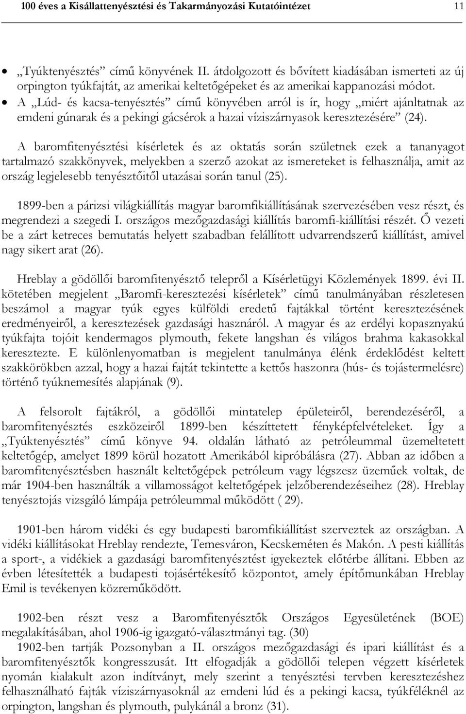 A Lúd- és kacsa-tenyésztés című könyvében arról is ír, hogy miért ajánltatnak az emdeni gúnarak és a pekingi gácsérok a hazai víziszárnyasok keresztezésére (24).