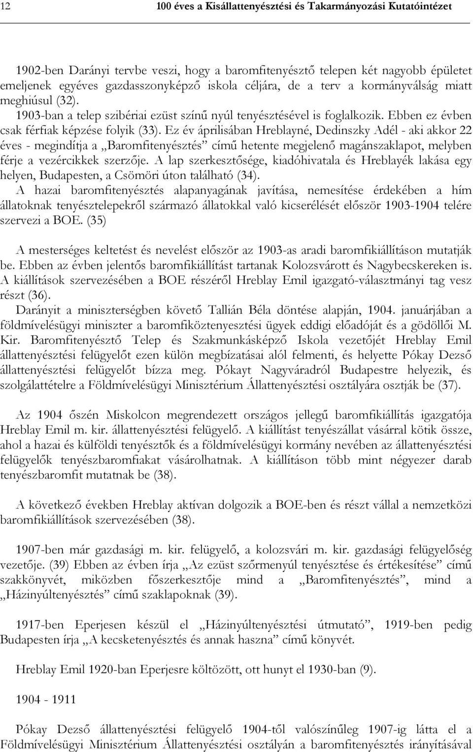Ez év áprilisában Hreblayné, Dedinszky Adél - aki akkor 22 éves - megindítja a Baromfitenyésztés című hetente megjelenő magánszaklapot, melyben férje a vezércikkek szerzője.