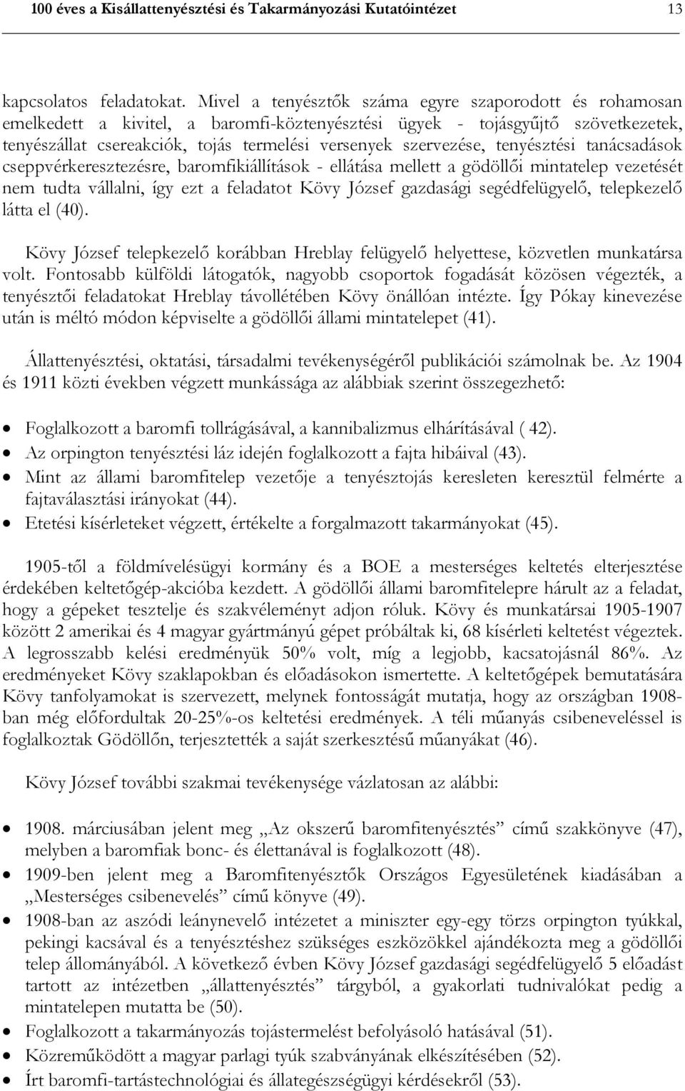 szervezése, tenyésztési tanácsadások cseppvérkeresztezésre, baromfikiállítások - ellátása mellett a gödöllői mintatelep vezetését nem tudta vállalni, így ezt a feladatot Kövy József gazdasági
