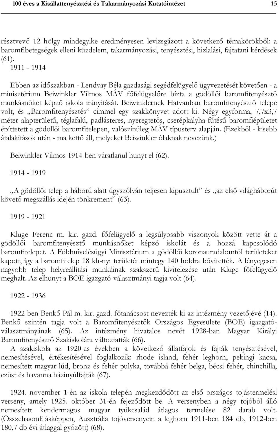 1911-1914 Ebben az időszakban - Lendvay Béla gazdasági segédfelügyelő ügyvezetését követően - a minisztérium Beiwinkler Vilmos MÁV főfelügyelőre bízta a gödöllői baromfitenyésztő munkásnőket képző