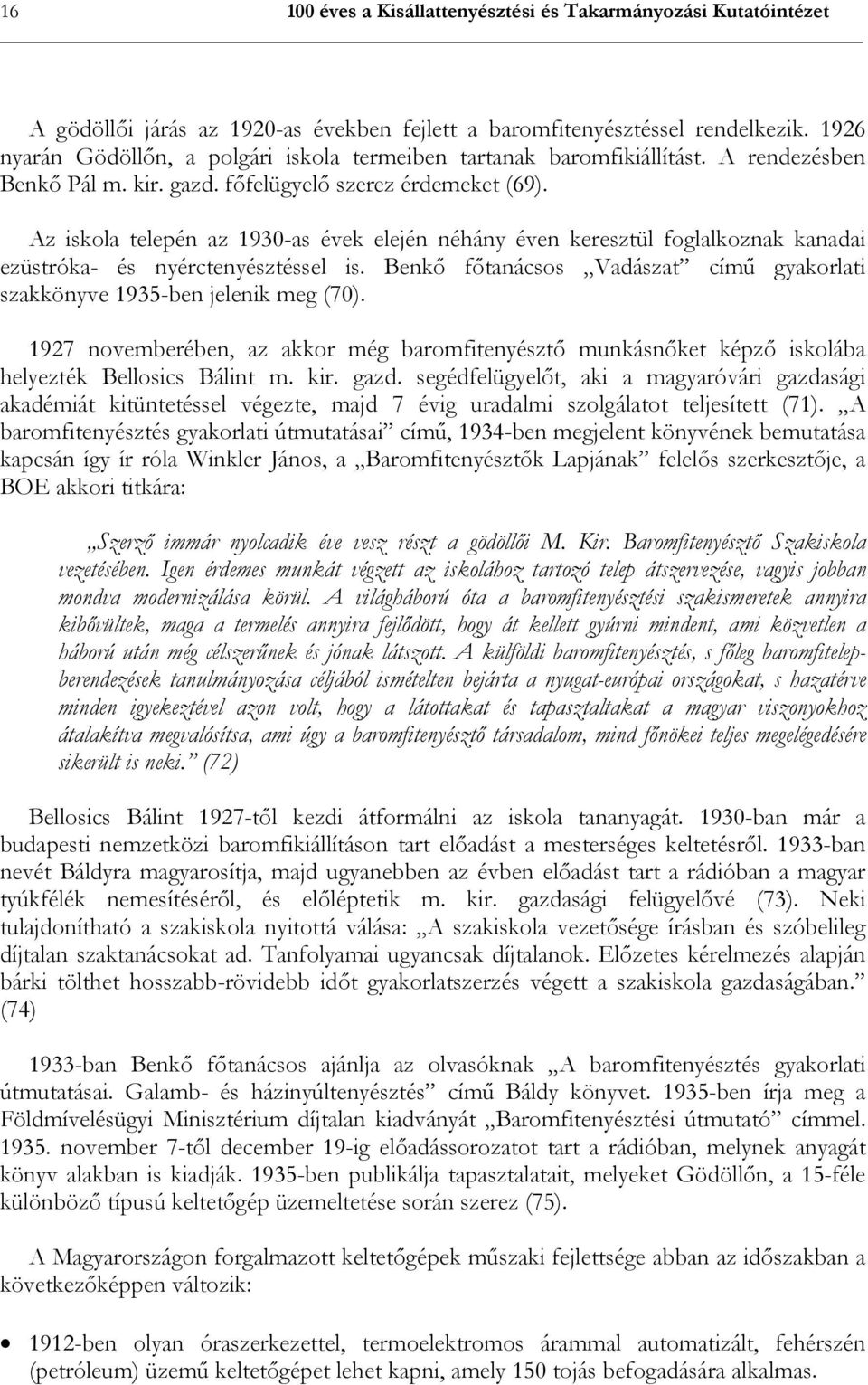 Az iskola telepén az 1930-as évek elején néhány éven keresztül foglalkoznak kanadai ezüstróka- és nyérctenyésztéssel is. Benkő főtanácsos Vadászat című gyakorlati szakkönyve 1935-ben jelenik meg (70).