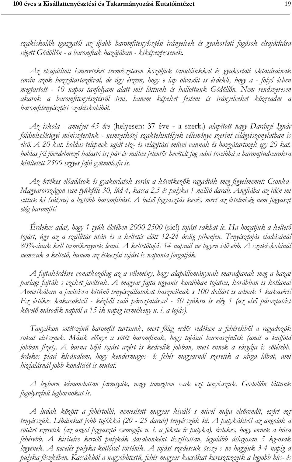 Az elsajátított ismereteket természetesen közöljük tanulóinkkal és gyakorlati oktatásainak során azok hozzátartozóival, de úgy érzem, hogy e lap olvasóit is érdekli, hogy a - folyó évben megtartott -