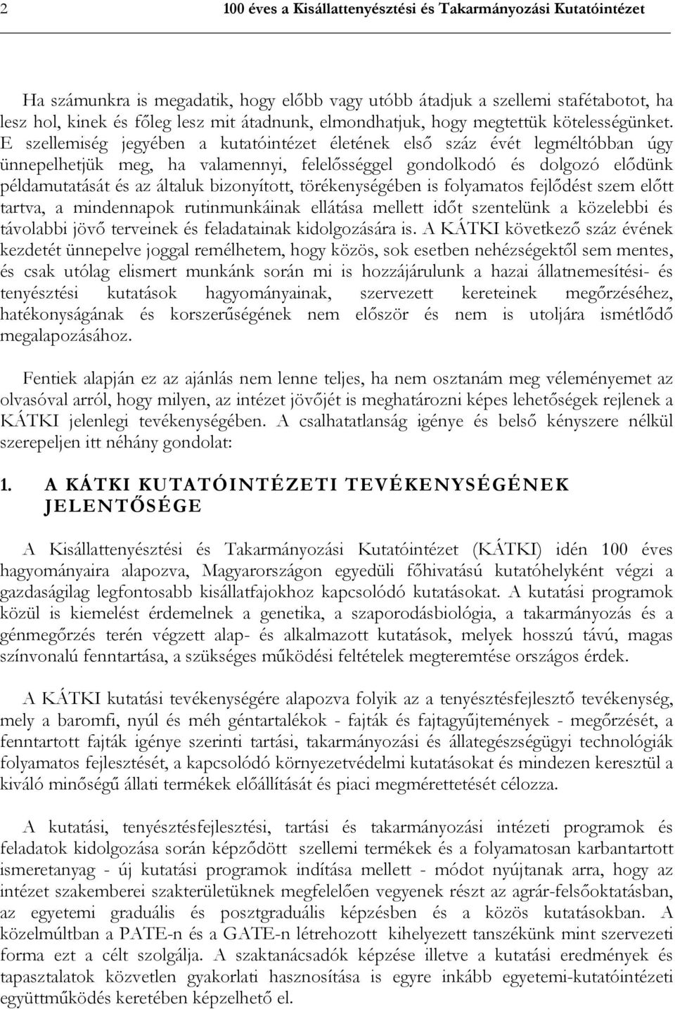 E szellemiség jegyében a kutatóintézet életének első száz évét legméltóbban úgy ünnepelhetjük meg, ha valamennyi, felelősséggel gondolkodó és dolgozó elődünk példamutatását és az általuk bizonyított,