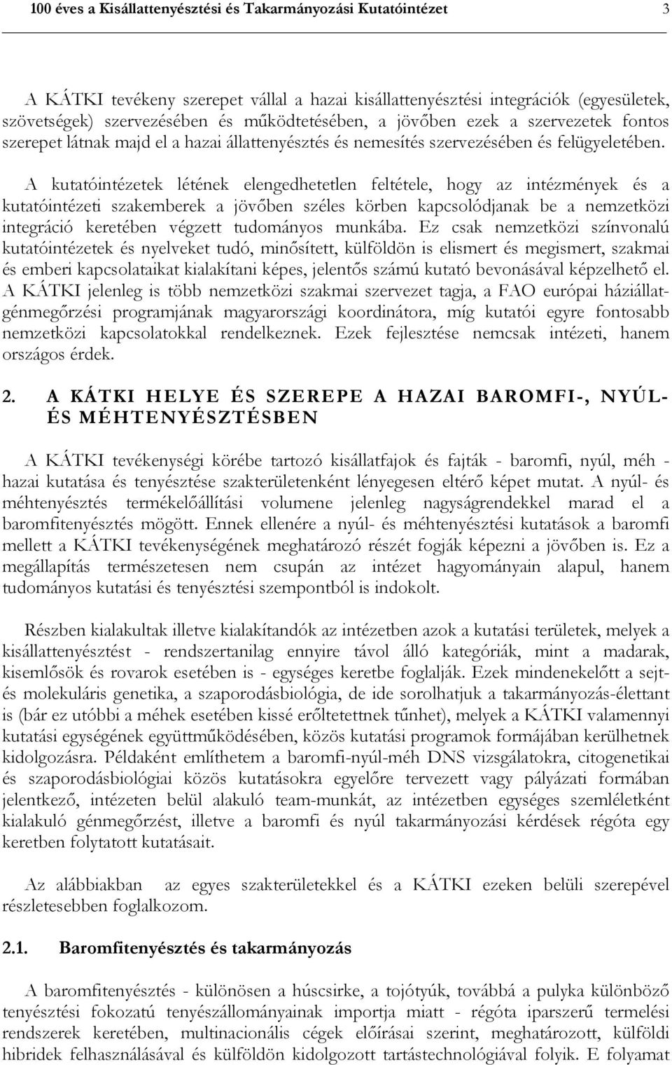 A kutatóintézetek létének elengedhetetlen feltétele, hogy az intézmények és a kutatóintézeti szakemberek a jövőben széles körben kapcsolódjanak be a nemzetközi integráció keretében végzett tudományos