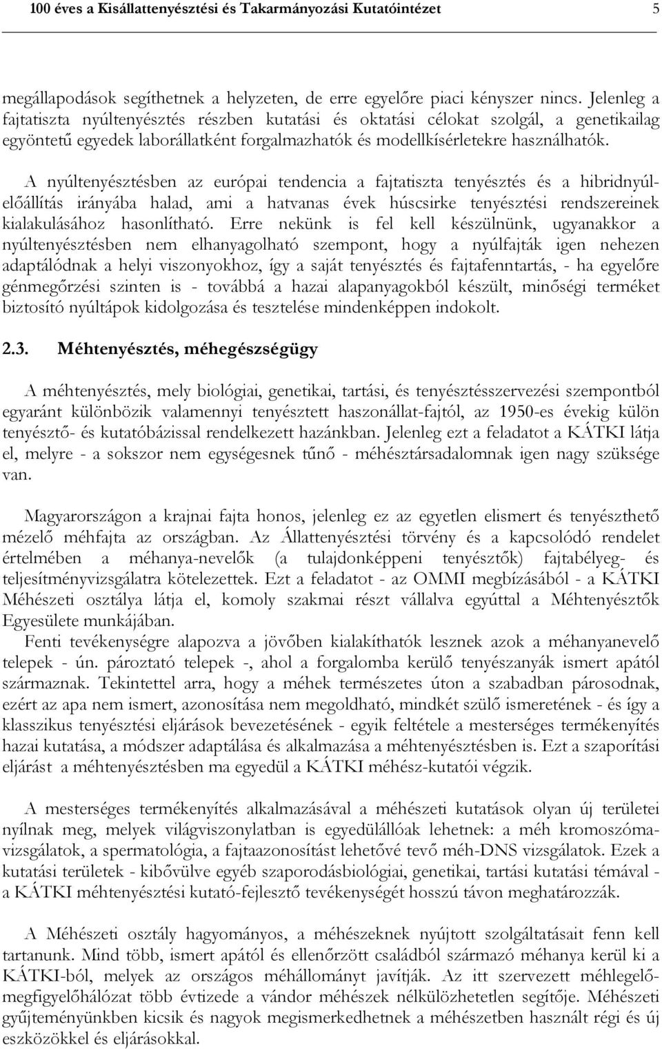 A nyúltenyésztésben az európai tendencia a fajtatiszta tenyésztés és a hibridnyúlelőállítás irányába halad, ami a hatvanas évek húscsirke tenyésztési rendszereinek kialakulásához hasonlítható.