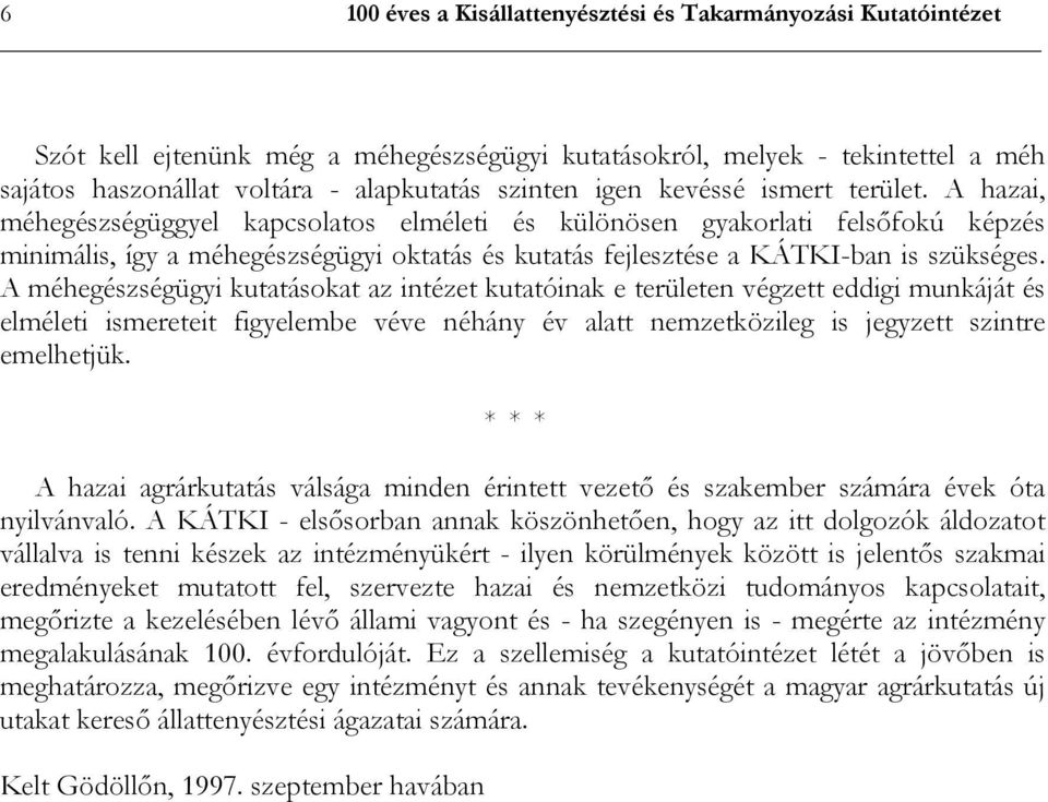 A hazai, méhegészségüggyel kapcsolatos elméleti és különösen gyakorlati felsőfokú képzés minimális, így a méhegészségügyi oktatás és kutatás fejlesztése a KÁTKI-ban is szükséges.