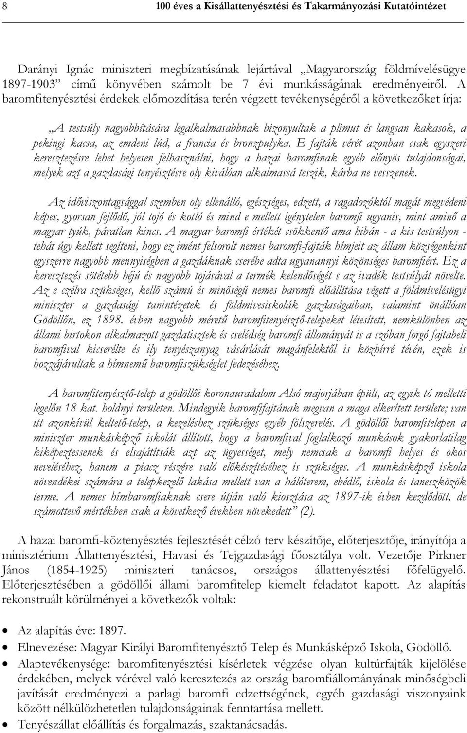 A baromfitenyésztési érdekek előmozdítása terén végzett tevékenységéről a következőket írja: A testsúly nagyobbítására legalkalmasabbnak bizonyultak a plimut és langsan kakasok, a pekingi kacsa, az