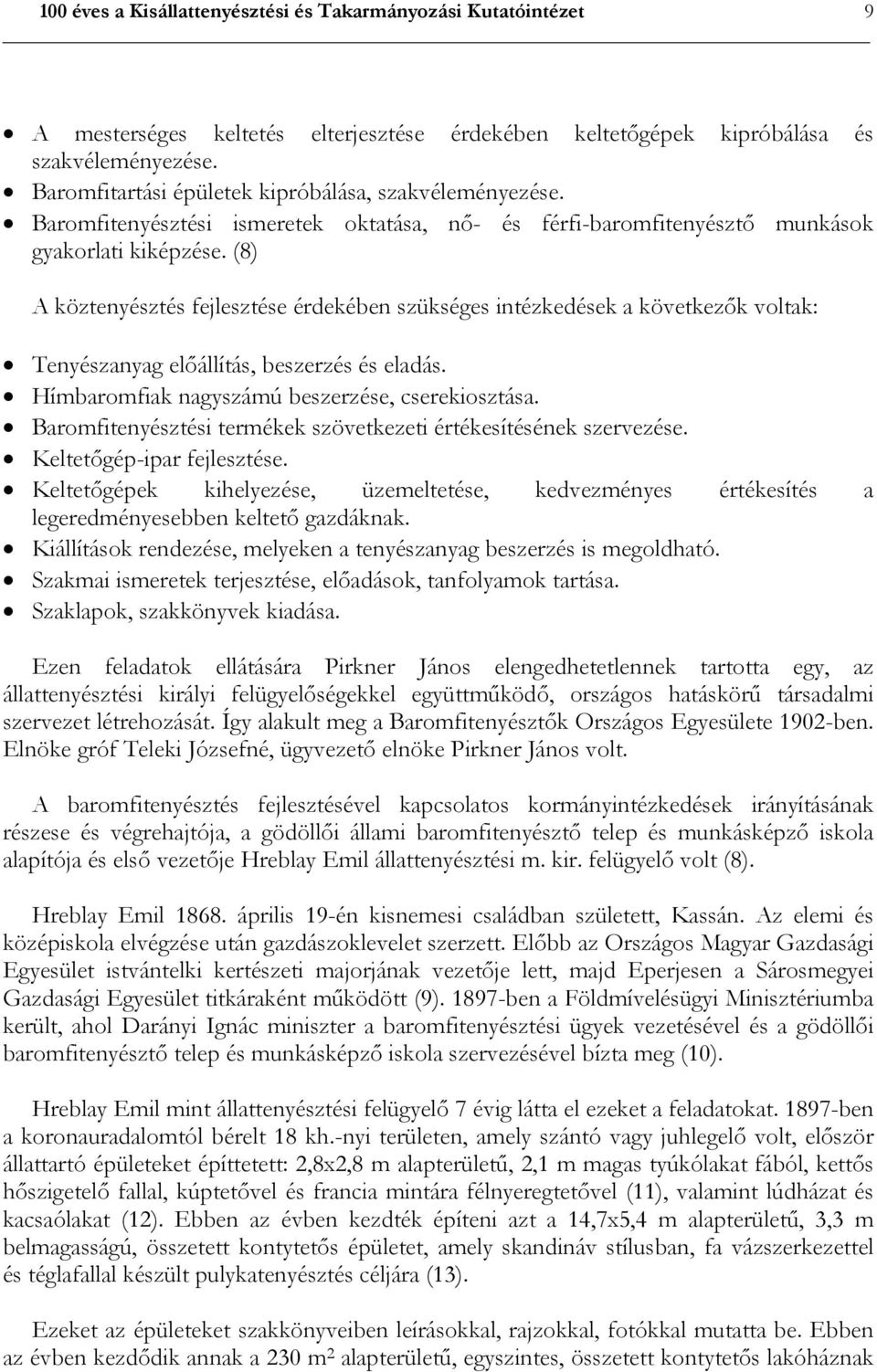 (8) A köztenyésztés fejlesztése érdekében szükséges intézkedések a következők voltak: Tenyészanyag előállítás, beszerzés és eladás. Hímbaromfiak nagyszámú beszerzése, cserekiosztása.