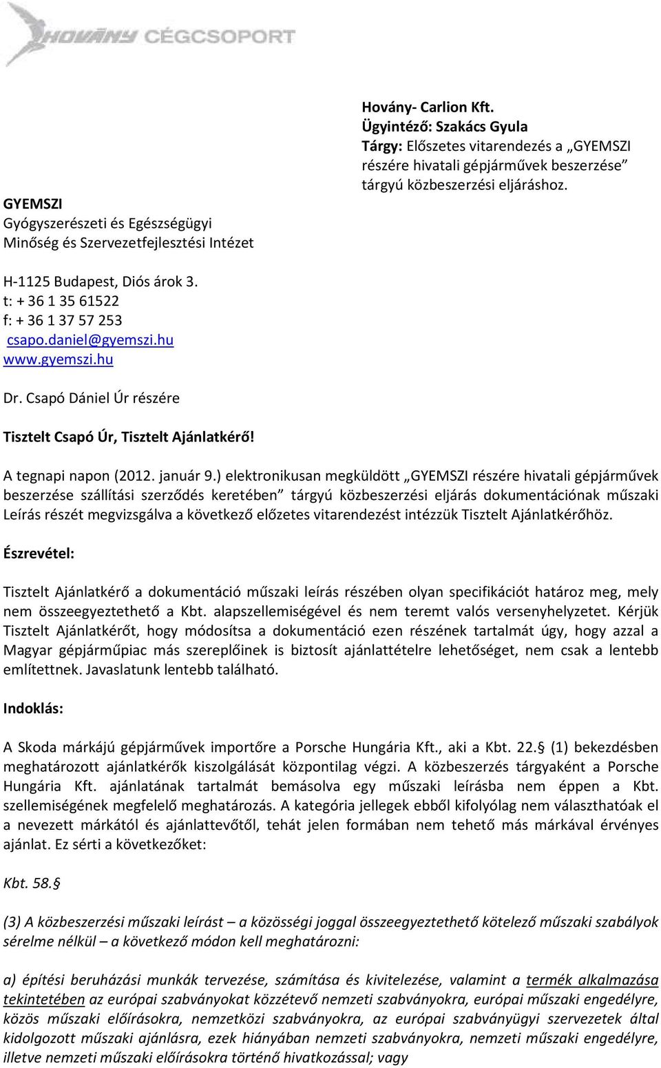 t: + 36 1 35 61522 f: + 36 1 37 57 253 csapo.daniel@gyemszi.hu www.gyemszi.hu Dr. Csapó Dániel Úr részére Tisztelt Csapó Úr, Tisztelt Ajánlatkérő! A tegnapi napon (2012. január 9.