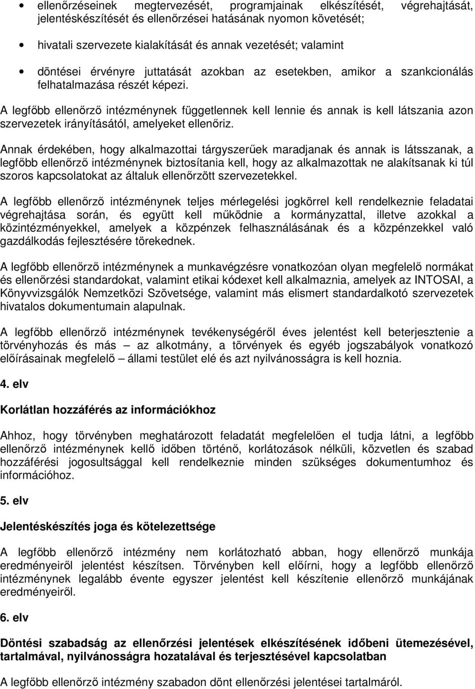 A legfıbb ellenırzı intézménynek függetlennek kell lennie és annak is kell látszania azon szervezetek irányításától, amelyeket ellenıriz.