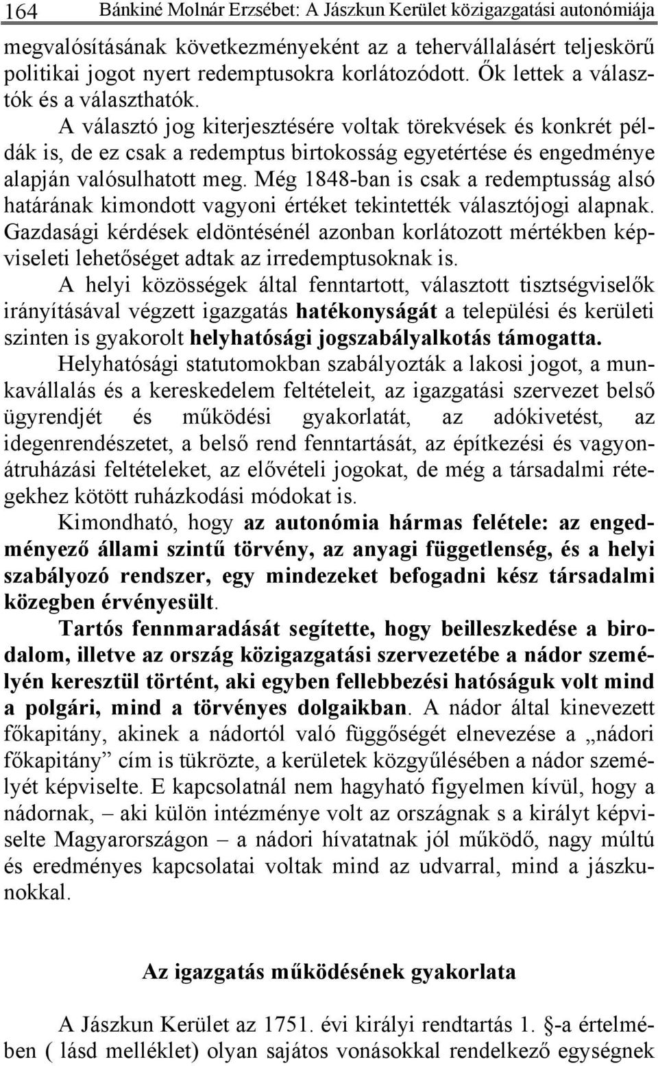 Még 1848-ban is csak a redemptusság alsó határának kimondott vagyoni értéket tekintették választójogi alapnak.