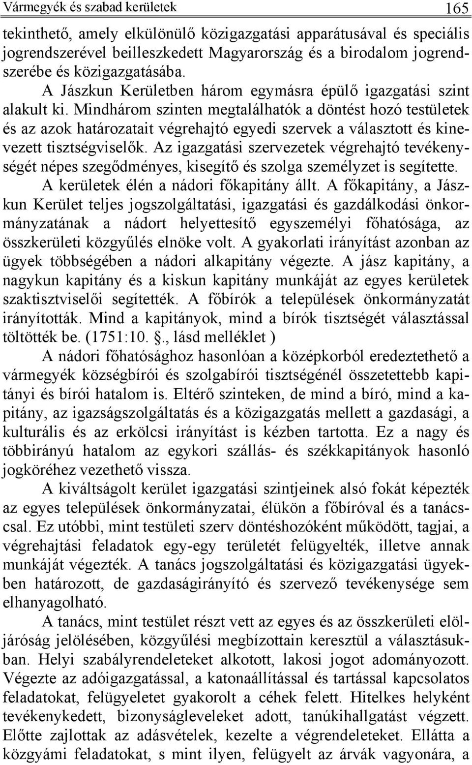 Mindhárom szinten megtalálhatók a döntést hozó testületek és az azok határozatait végrehajtó egyedi szervek a választott és kinevezett tisztségviselők.