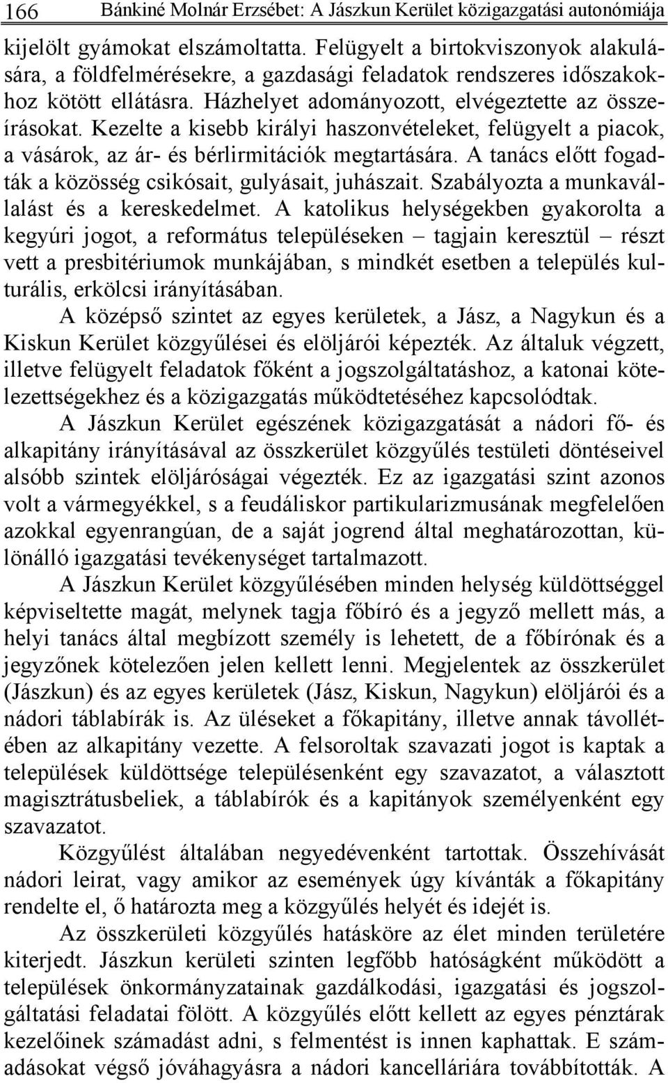 Kezelte a kisebb királyi haszonvételeket, felügyelt a piacok, a vásárok, az ár- és bérlirmitációk megtartására. A tanács előtt fogadták a közösség csikósait, gulyásait, juhászait.