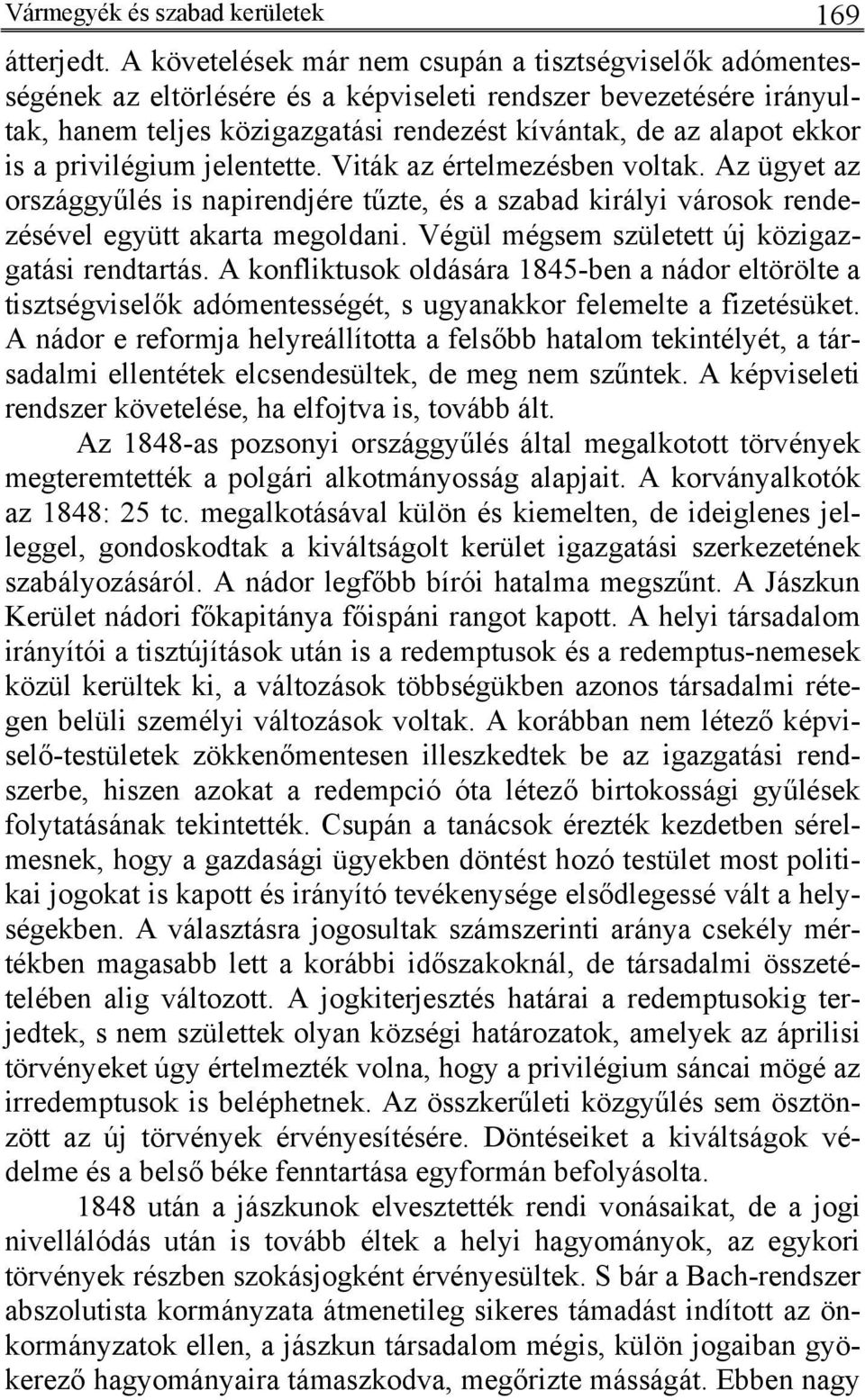 a privilégium jelentette. Viták az értelmezésben voltak. Az ügyet az országgyűlés is napirendjére tűzte, és a szabad királyi városok rendezésével együtt akarta megoldani.