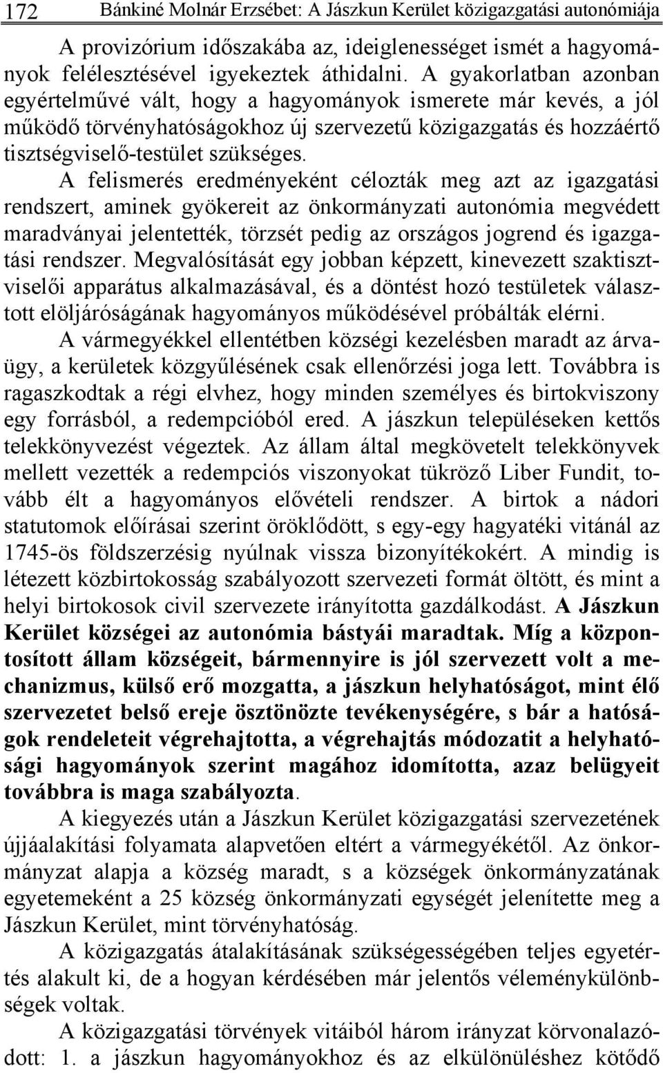 A felismerés eredményeként célozták meg azt az igazgatási rendszert, aminek gyökereit az önkormányzati autonómia megvédett maradványai jelentették, törzsét pedig az országos jogrend és igazgatási