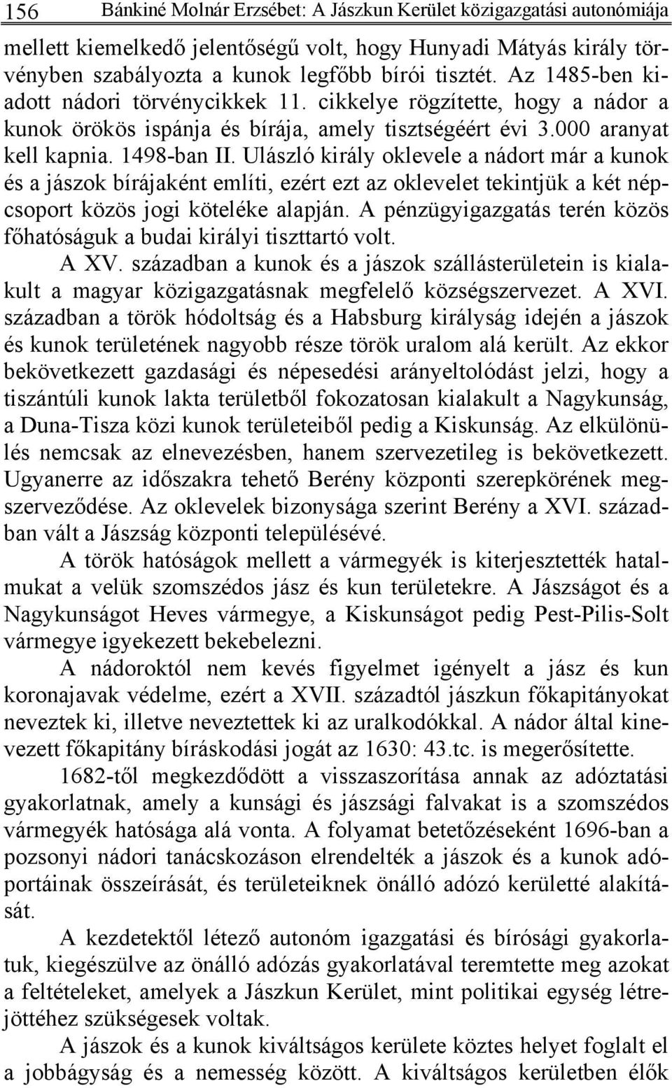 Ulászló király oklevele a nádort már a kunok és a jászok bírájaként említi, ezért ezt az oklevelet tekintjük a két népcsoport közös jogi köteléke alapján.