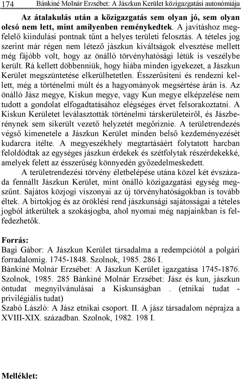 A tételes jog szerint már régen nem létező jászkun kiváltságok elvesztése mellett még fájóbb volt, hogy az önálló törvényhatósági létük is veszélybe került.
