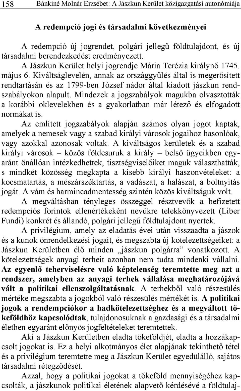 Kiváltságlevelén, annak az országgyűlés által is megerősített rendtartásán és az 1799-ben József nádor által kiadott jászkun rendszabályokon alapult.