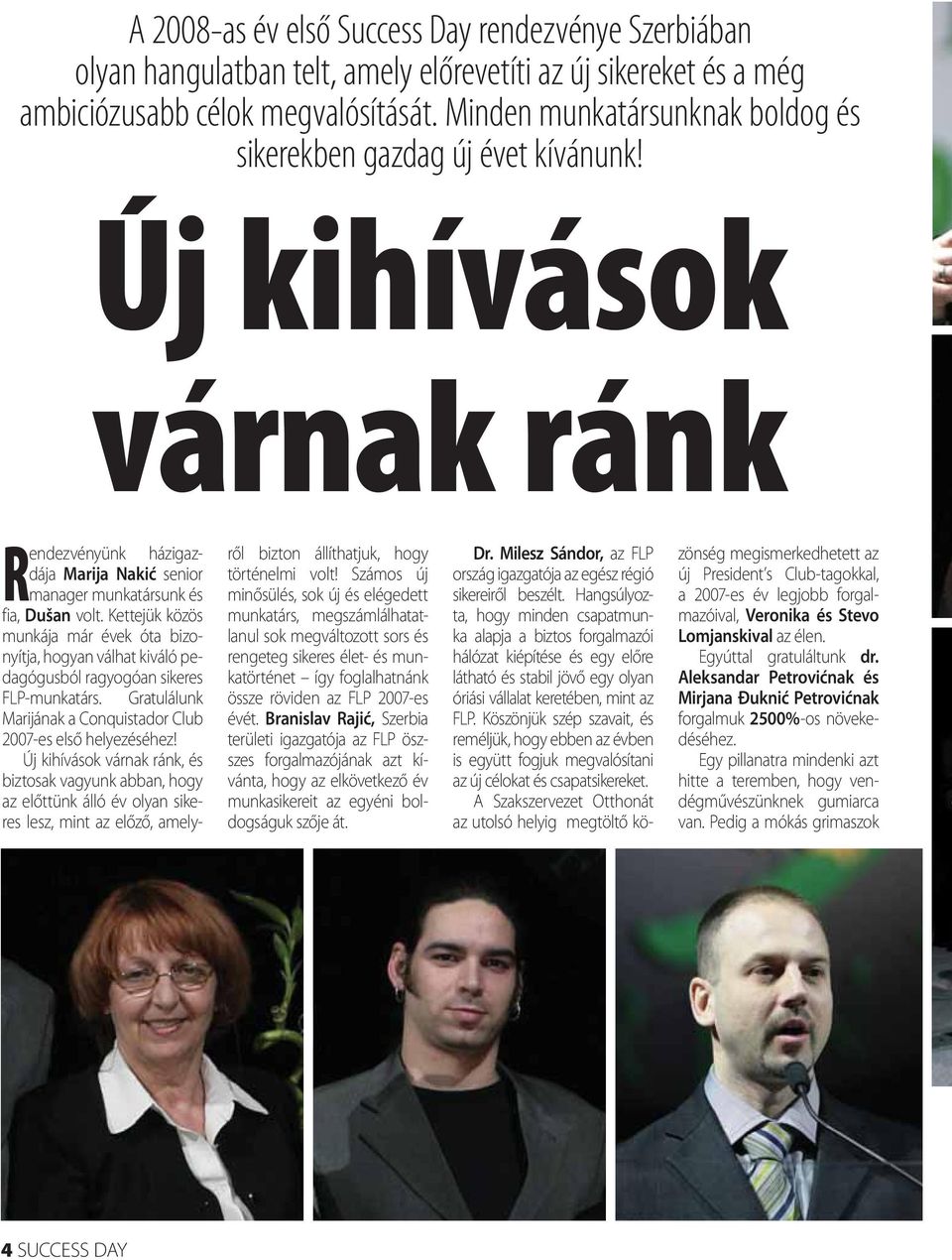 Kettejük közös munkája már évek óta bizonyítja, hogyan válhat kiváló pedagógusból ragyogóan sikeres FLP-munkatárs. Gratulálunk Marijának a Conquistador Club 2007-es első helyezéséhez!