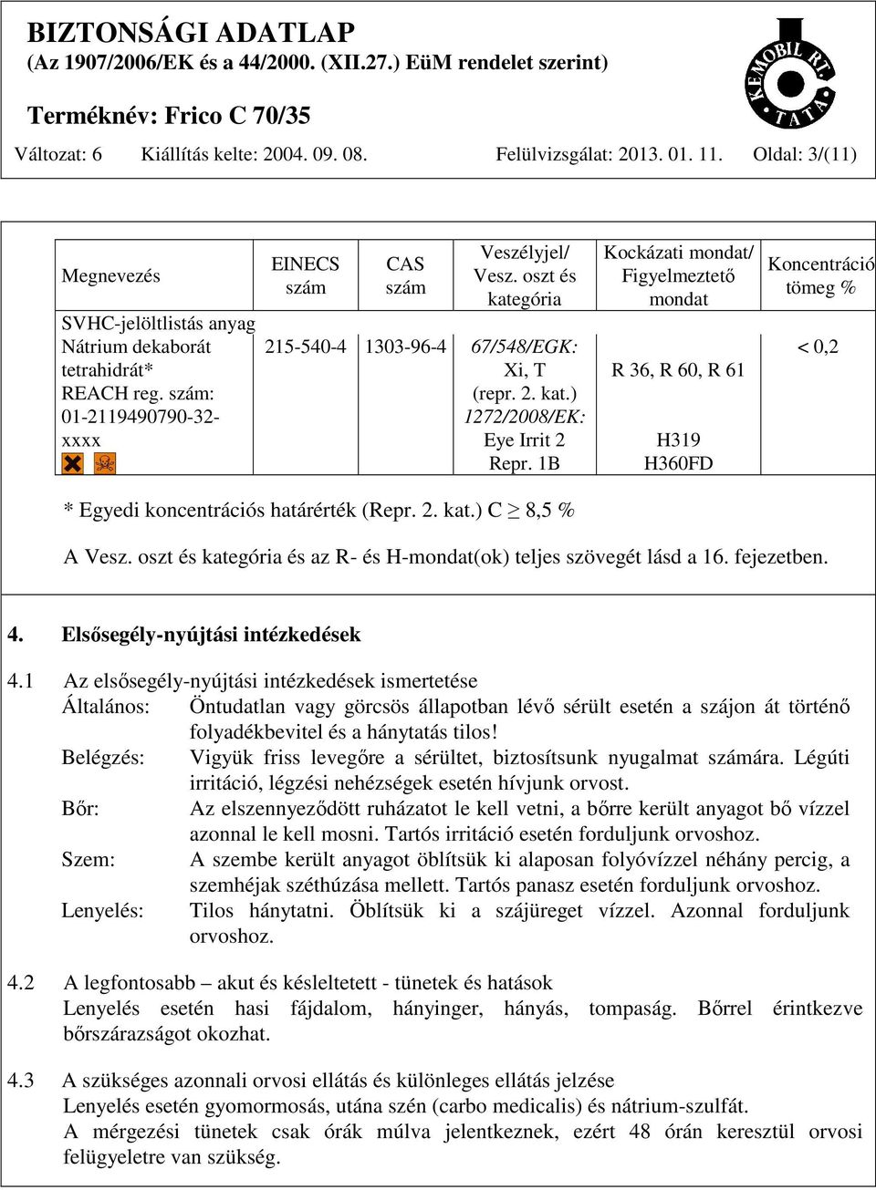 1B Kockázati mondat/ Figyelmeztető mondat R 36, R 60, R 61 H319 H360FD Koncentráció tömeg % < 0,2 * Egyedi koncentrációs határérték (Repr. 2. kat.) C 8,5 % A Vesz.