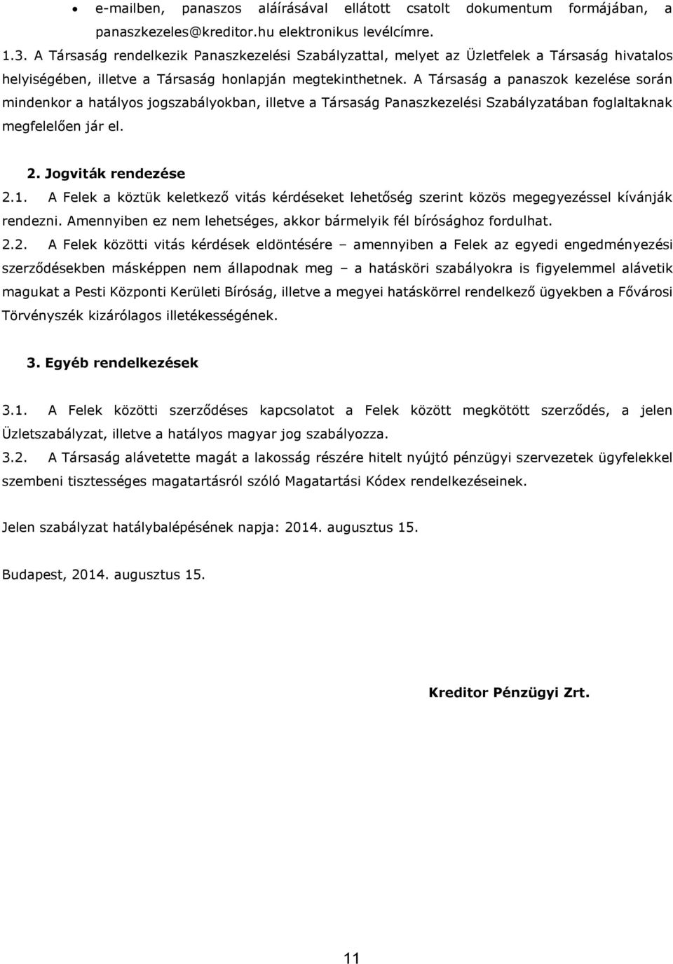 A Társaság a panaszok kezelése során mindenkor a hatályos jogszabályokban, illetve a Társaság Panaszkezelési Szabályzatában foglaltaknak megfelelően jár el. 2. Jogviták rendezése 2.1.