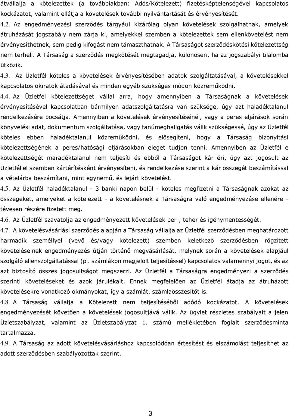 érvényesíthetnek, sem pedig kifogást nem támaszthatnak. A Társaságot szerződéskötési kötelezettség nem terheli.
