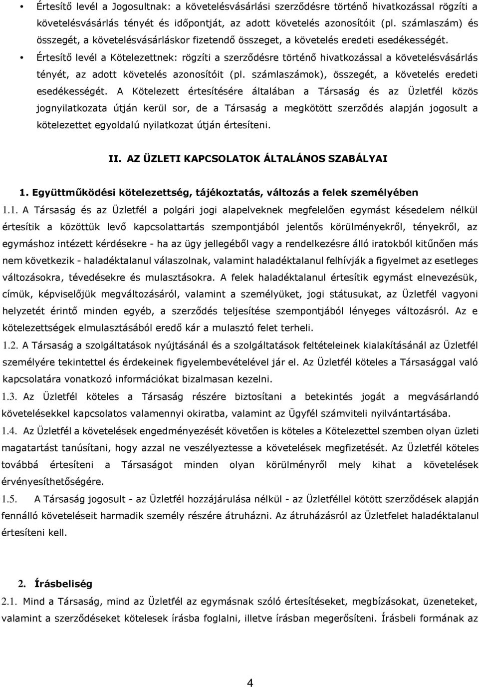 Értesítő levél a Kötelezettnek: rögzíti a szerződésre történő hivatkozással a követelésvásárlás tényét, az adott követelés azonosítóit (pl. számlaszámok), összegét, a követelés eredeti esedékességét.