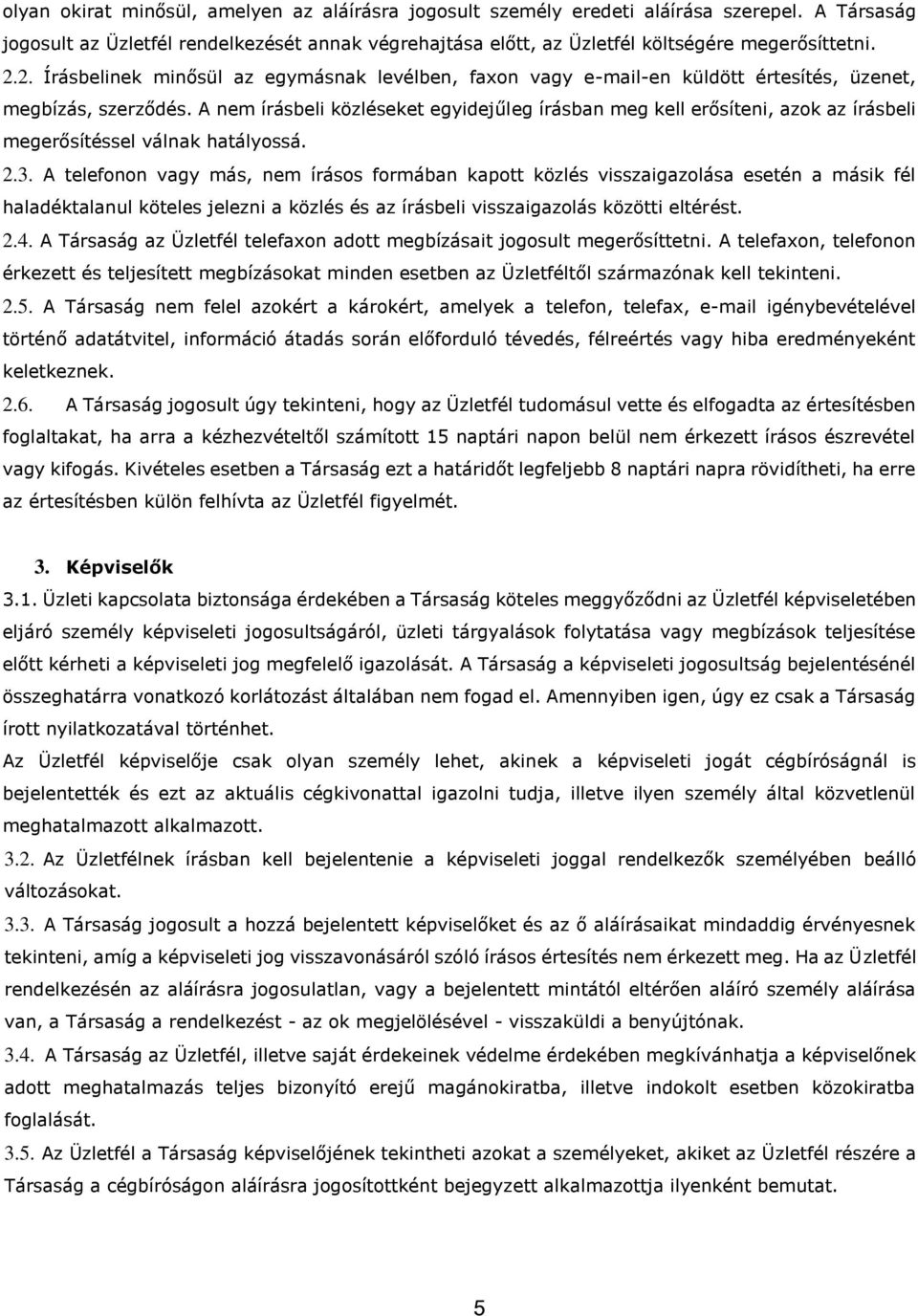 A nem írásbeli közléseket egyidejűleg írásban meg kell erősíteni, azok az írásbeli megerősítéssel válnak hatályossá. 2.3.