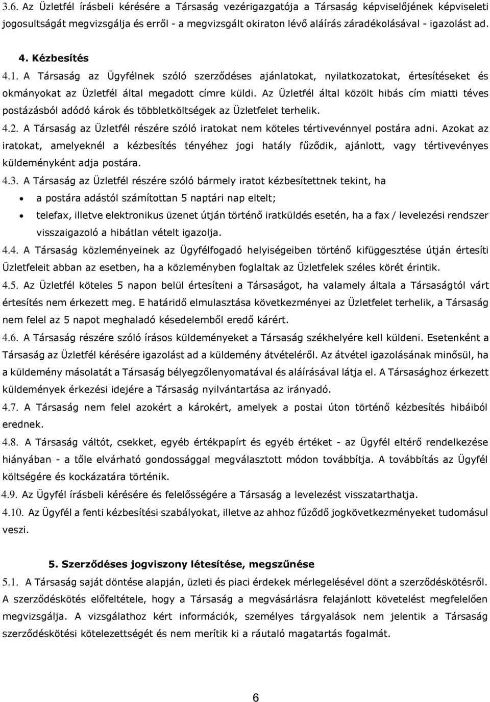 Az Üzletfél által közölt hibás cím miatti téves postázásból adódó károk és többletköltségek az Üzletfelet terhelik. 4.2.