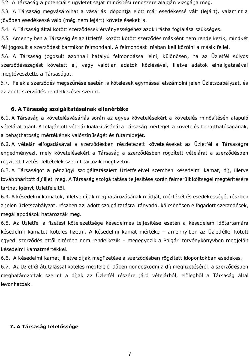 A Társaság által kötött szerződések érvényességéhez azok írásba foglalása szükséges. 5.