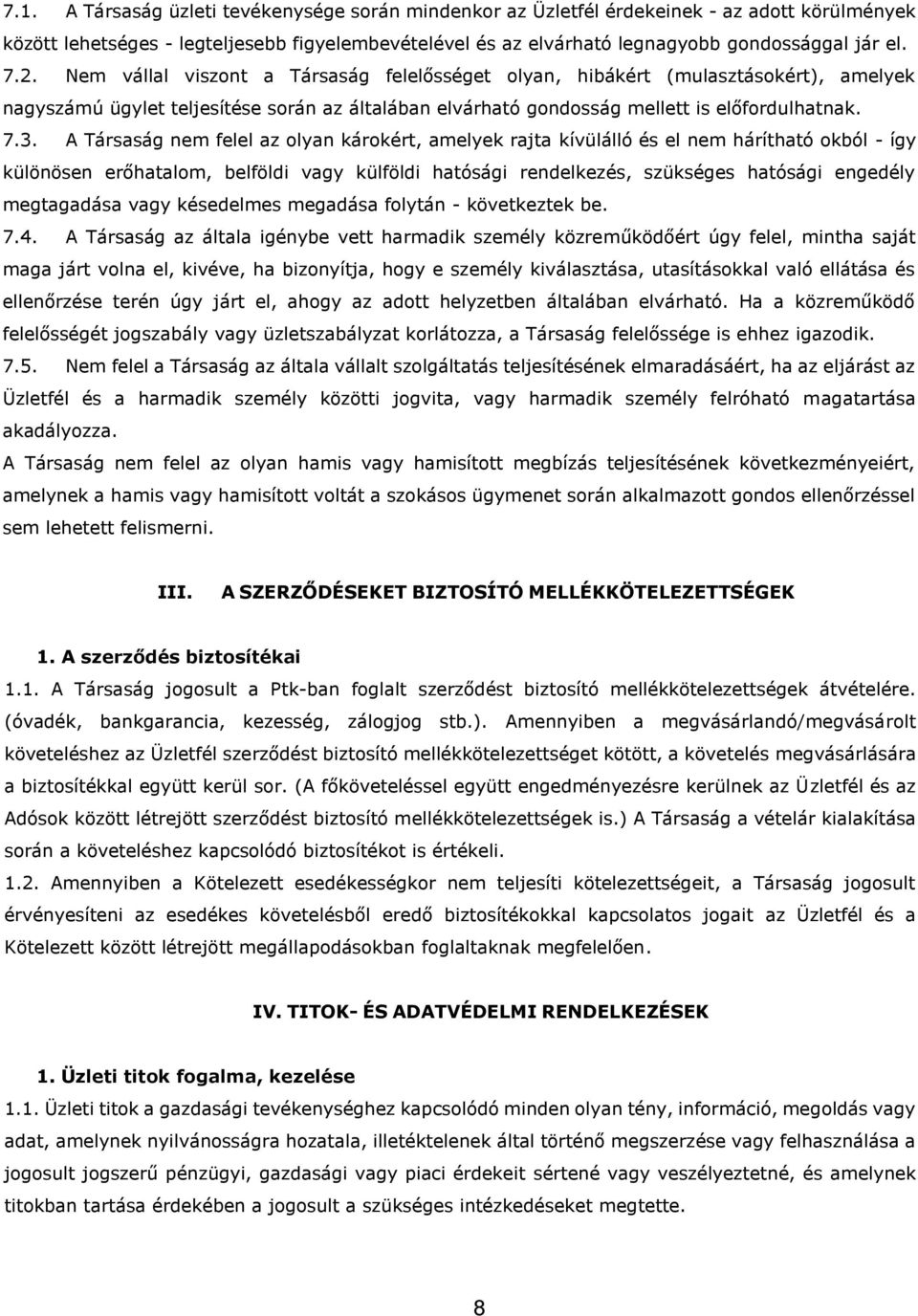 A Társaság nem felel az olyan károkért, amelyek rajta kívülálló és el nem hárítható okból - így különösen erőhatalom, belföldi vagy külföldi hatósági rendelkezés, szükséges hatósági engedély