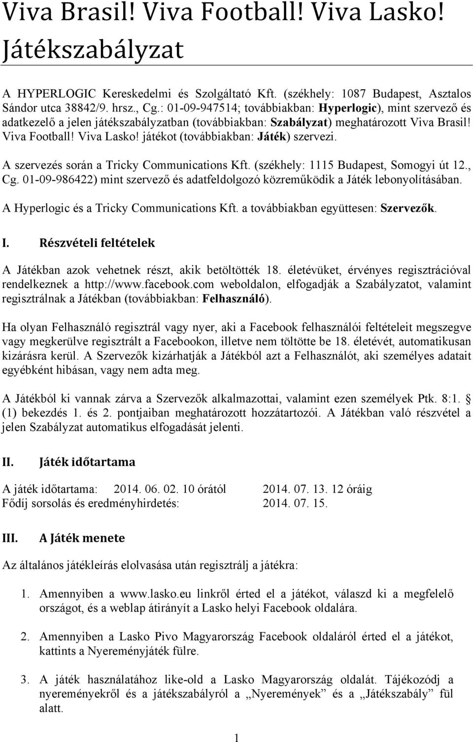 játékot (továbbiakban: Játék) szervezi. A szervezés során a Tricky Communications Kft. (székhely: 1115 Budapest, Somogyi út 12., Cg.