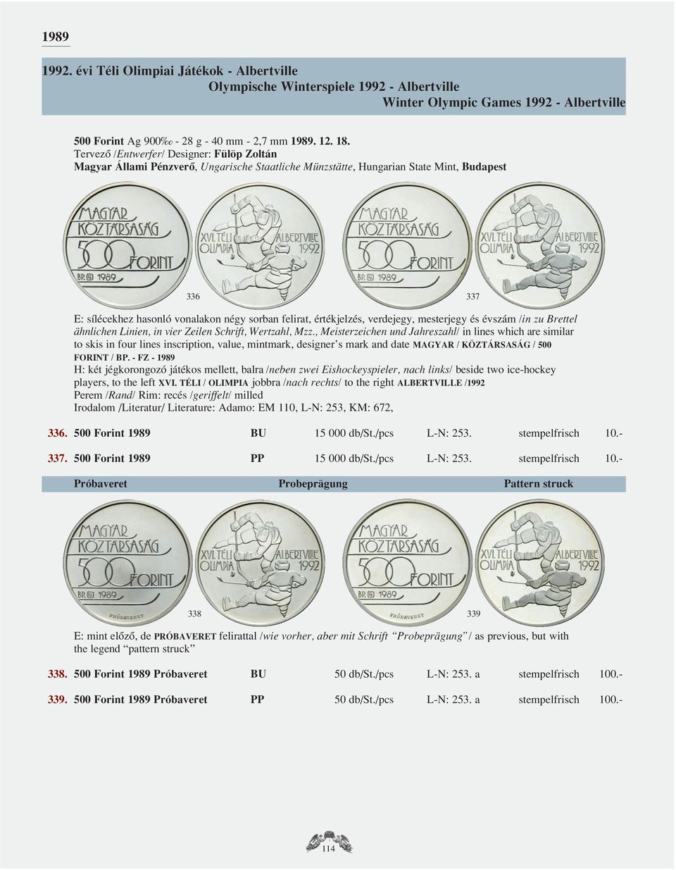 Schrift, Wertzahl, Mzz., Meisterzeichen und Jahreszahl/ in lines which are similar to skis in four lines inscription, value, mintmark, designer s mark and date MAGYAR / KÖZTÁRSASÁG / 500 FORINT / BP.